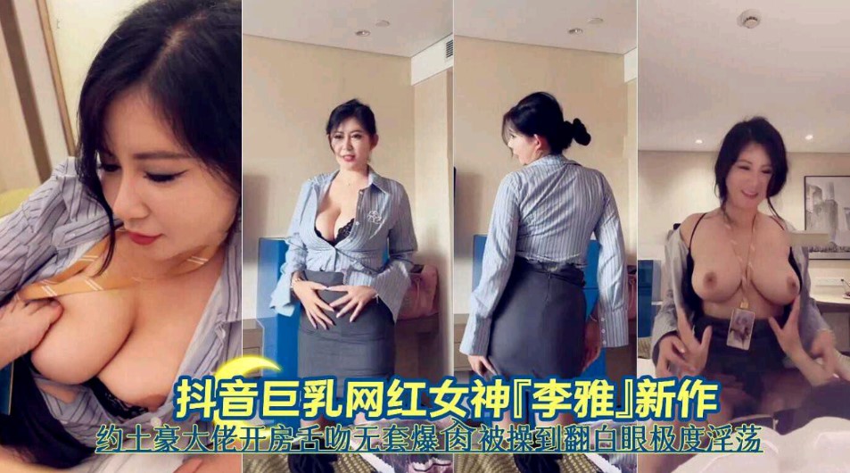 国产情色抖音巨乳网红女神李雅新作约土豪大佬开房舌吻无套爆操被操到翻白眼嫉妒淫荡 在线观看-GCZX国产在线