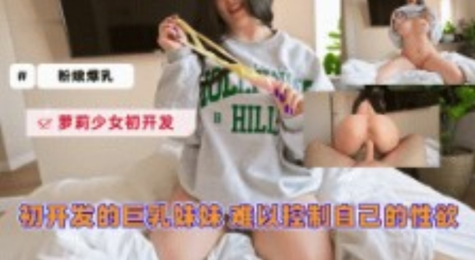 出开发的巨乳妹妹  难以控制自己的性欲【芭蕉视频国内】