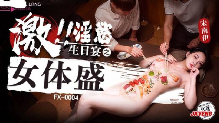 放浪传媒FX-0004-淫欲生日宴之女体盛-put