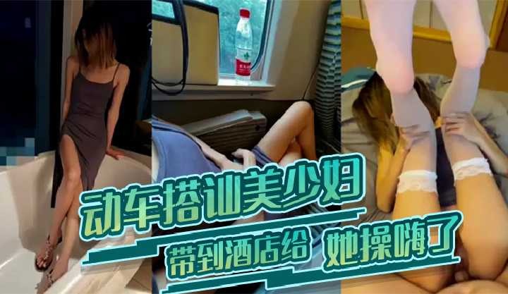 动车搭讪美少妇带到酒店给她操嗨了-put