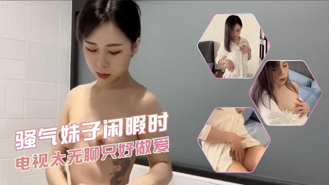 (八区)骚气妹子闲暇时-电视太无聊只好做爱