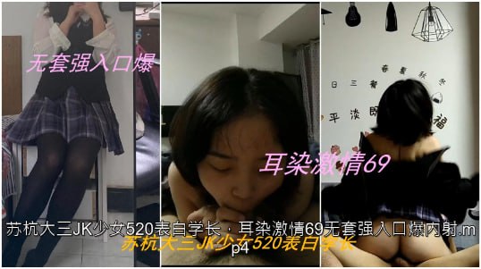 苏杭大三JK少女520表白学长，耳染激情69无套强入口爆内射【黄片破解版】