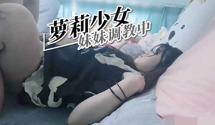 萝莉少女 妹妹调教中【操逼A片】