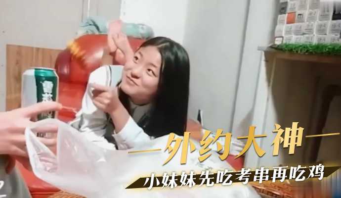 外约大神 小妹妹先吃考串再吃鸡【最大华人的自拍网站】